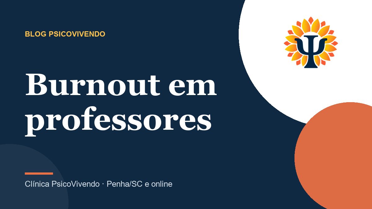 Burnout em professores: sinais, causas e como se proteger