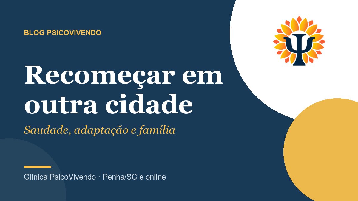 Mudar de cidade ou de estado: o impacto emocional de recomeçar longe da família e dos amigos