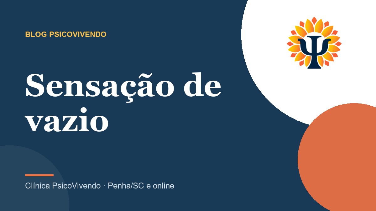 Sensação de vazio: o que pode ser e quando procurar ajuda